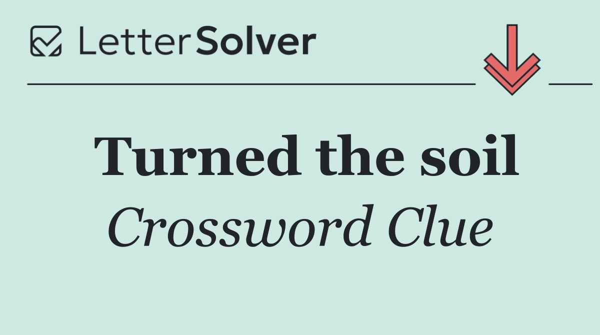 Turned the soil