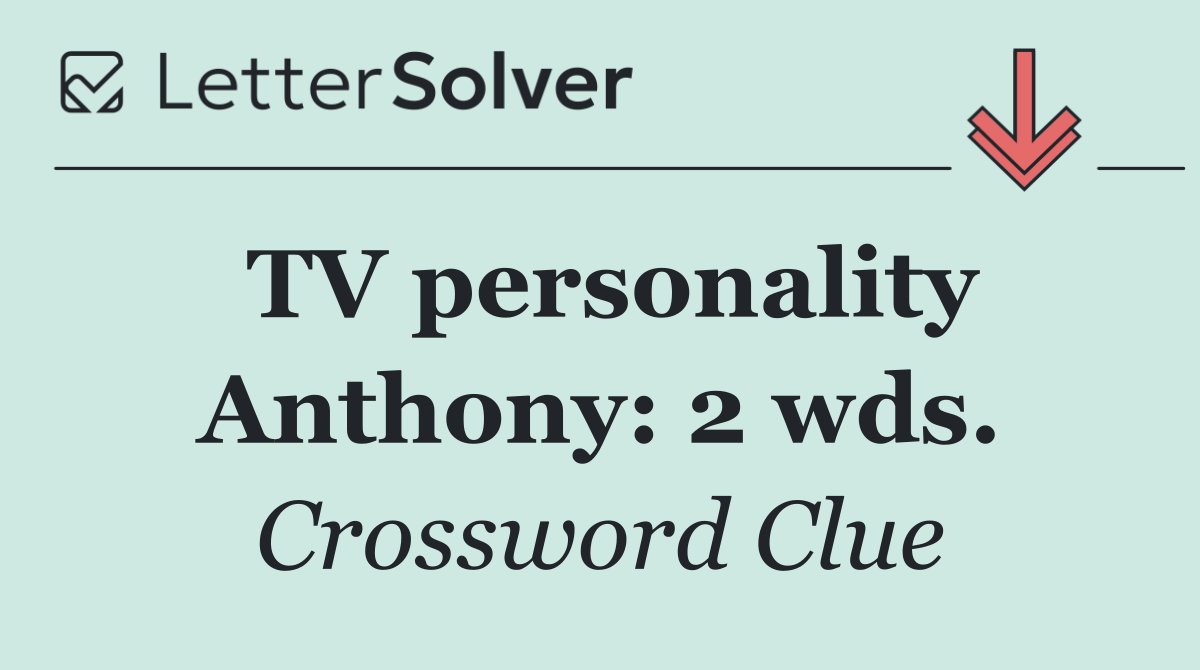 TV personality Anthony: 2 wds.