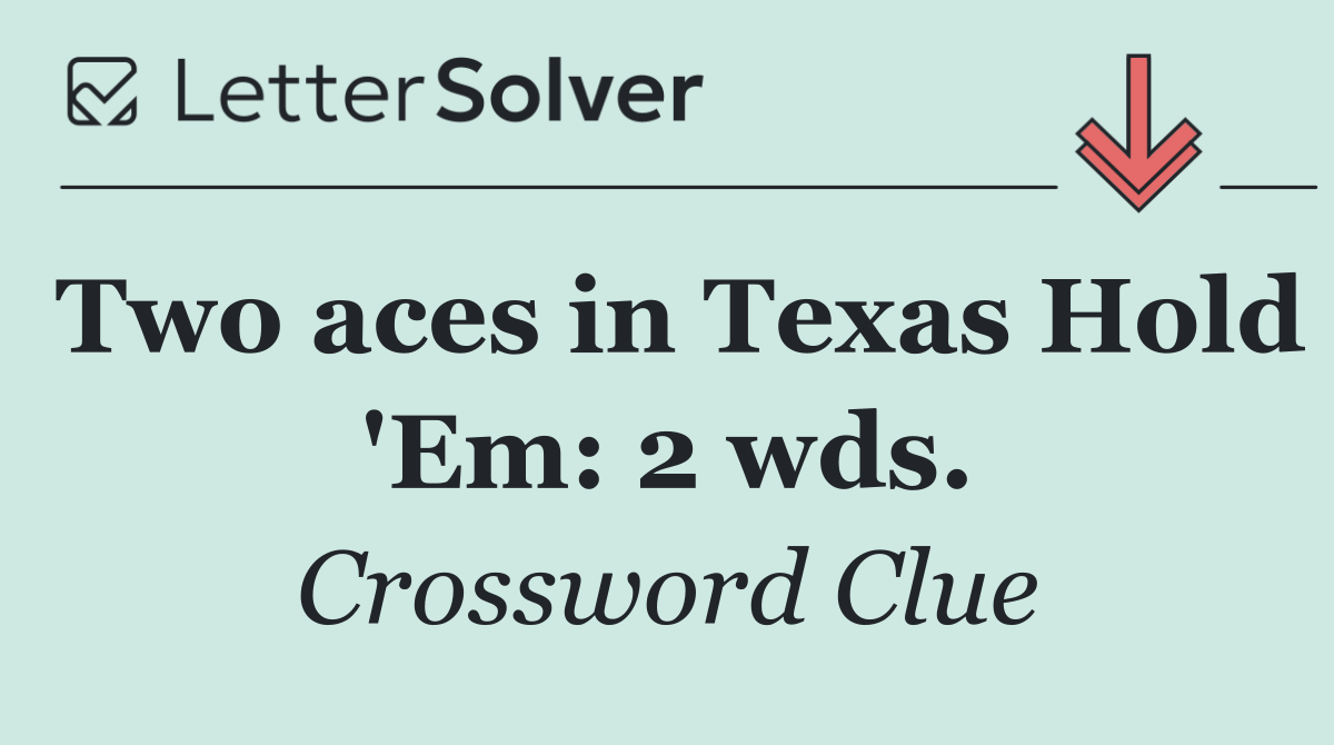 Two aces in Texas Hold 'Em: 2 wds.