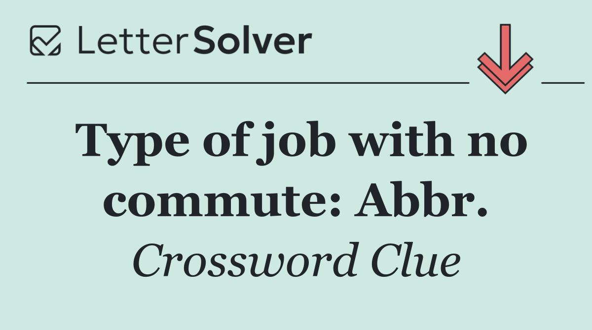 Type of job with no commute: Abbr.