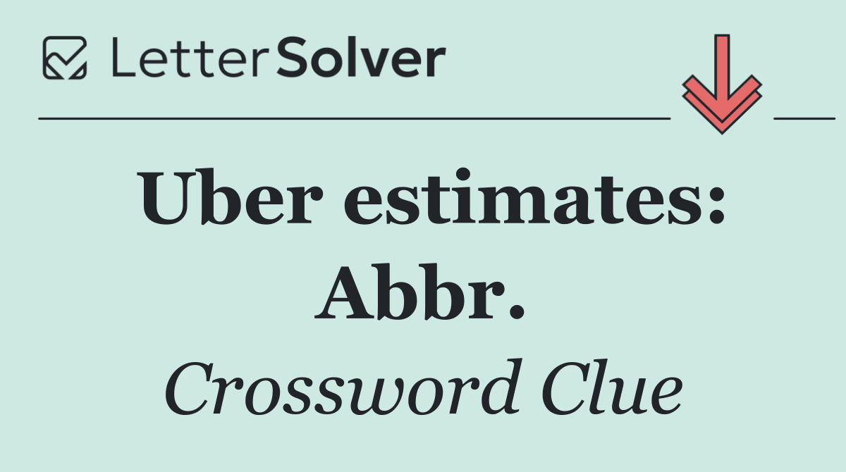 Uber estimates: Abbr.