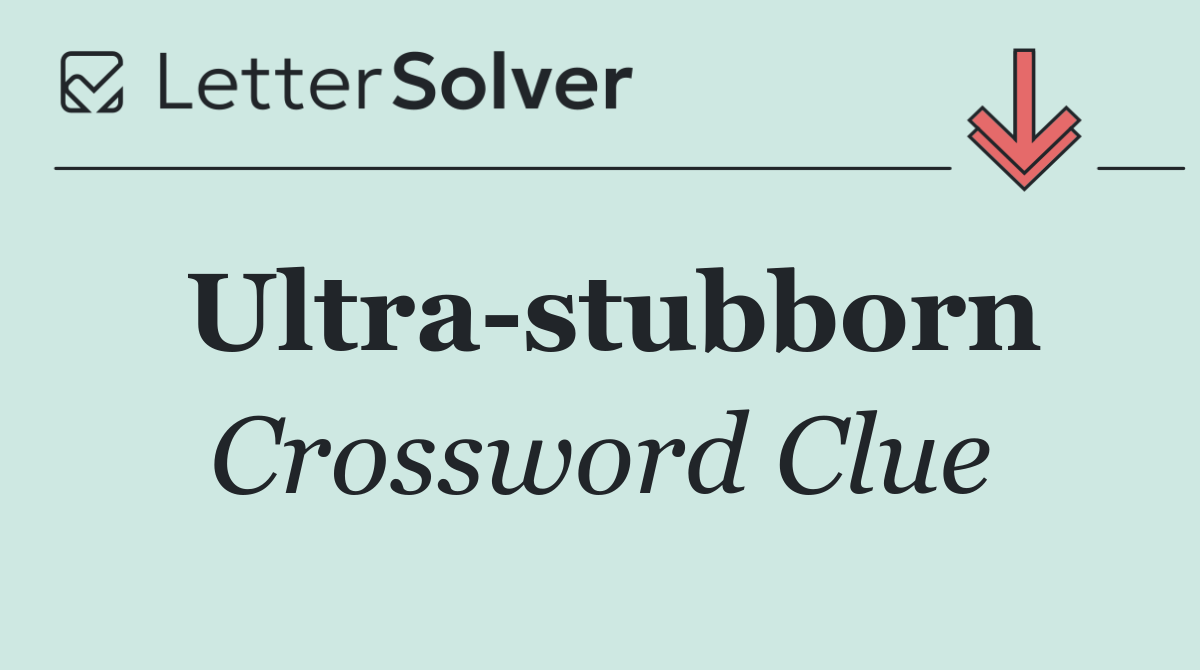 Ultra stubborn