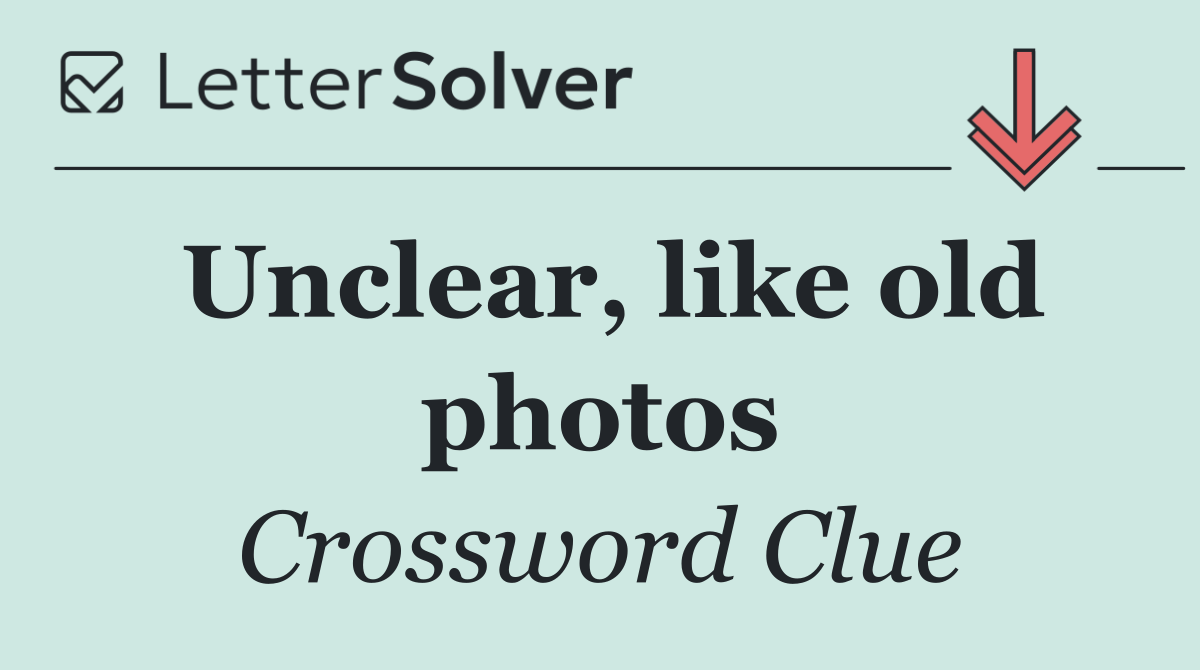 Unclear, like old photos