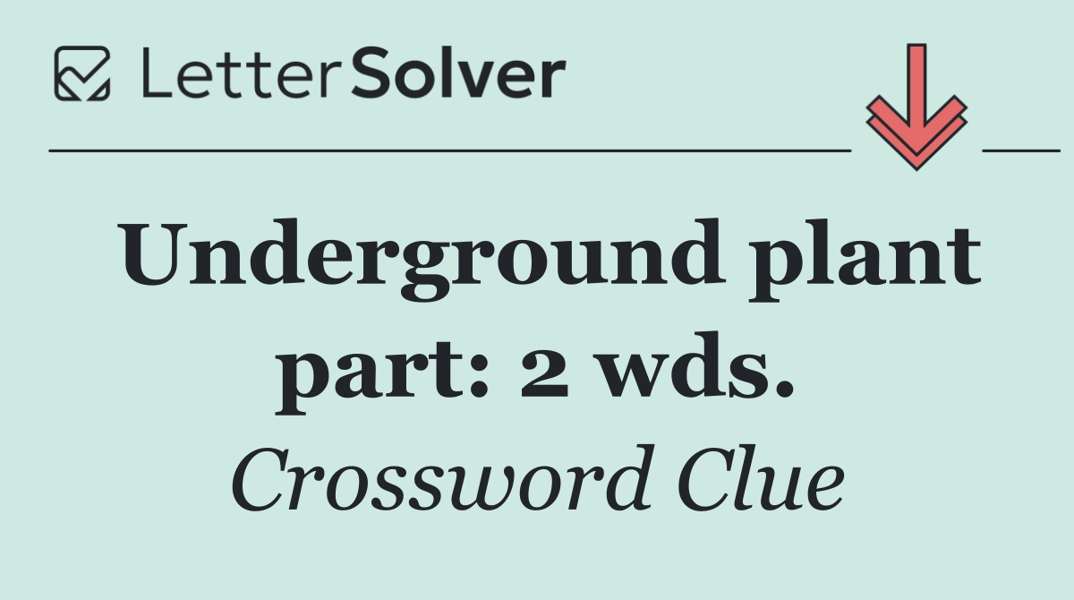 Underground plant part: 2 wds.