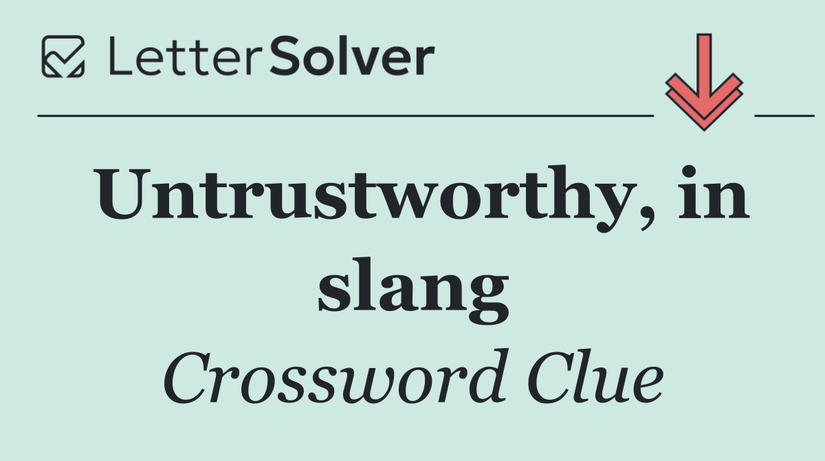 Untrustworthy, in slang