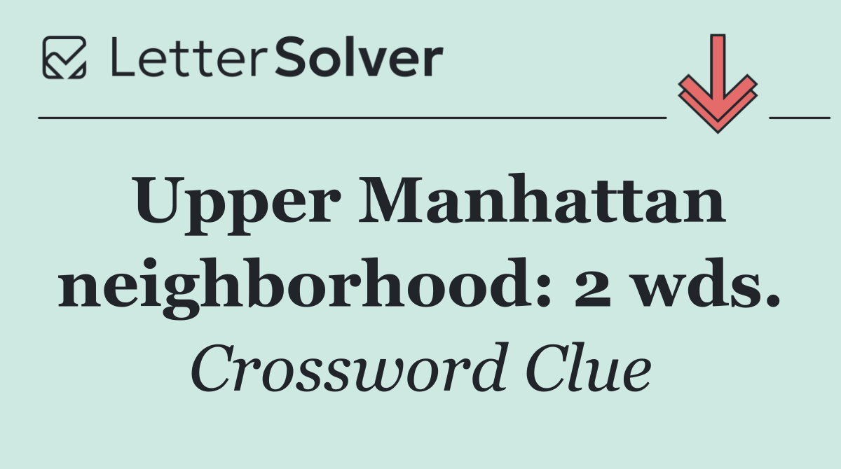 Upper Manhattan neighborhood: 2 wds.