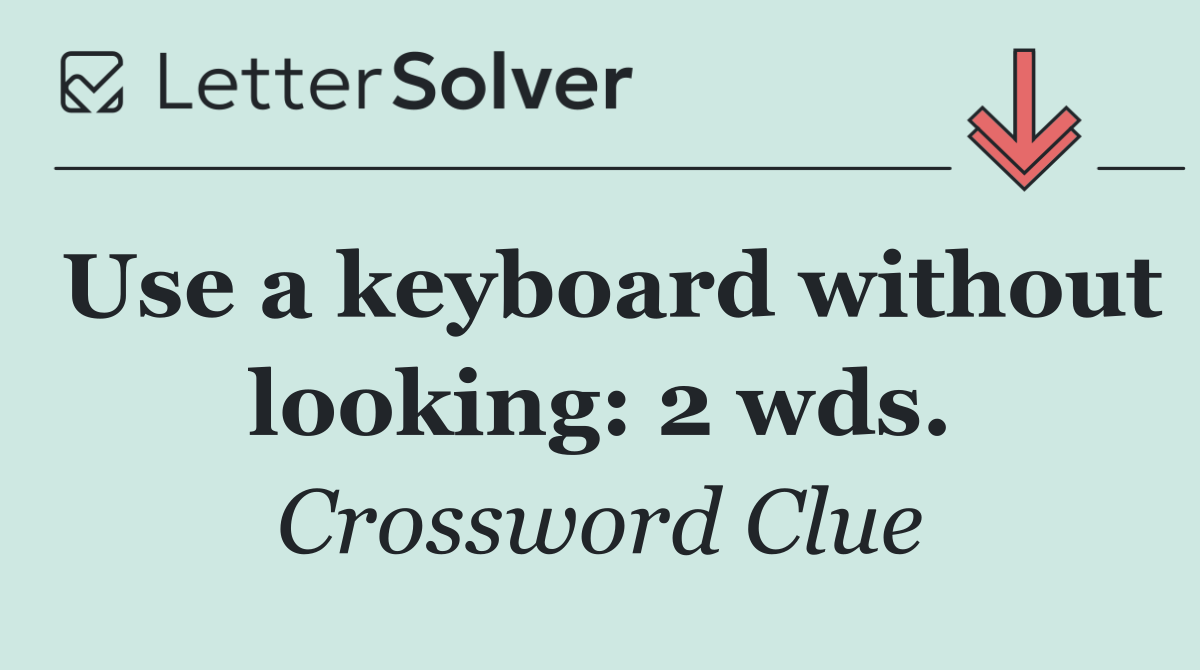 Use a keyboard without looking: 2 wds.