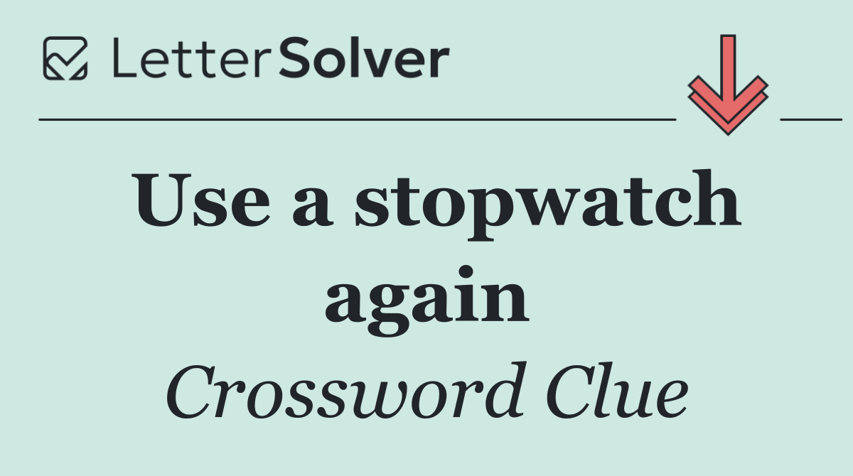 Use a stopwatch again