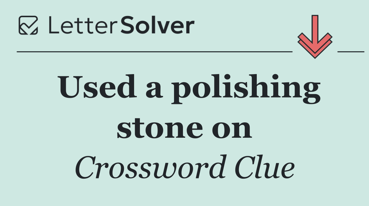 Used a polishing stone on