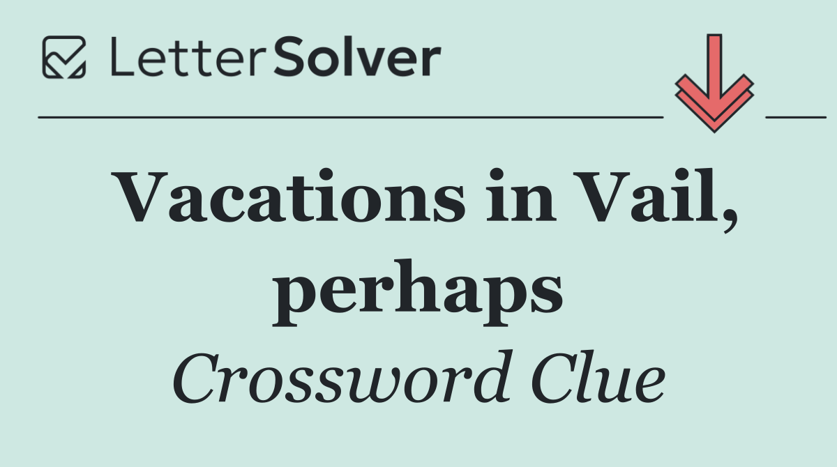Vacations in Vail, perhaps