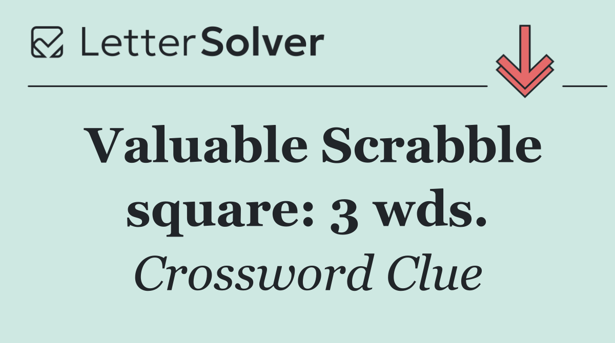Valuable Scrabble square: 3 wds.