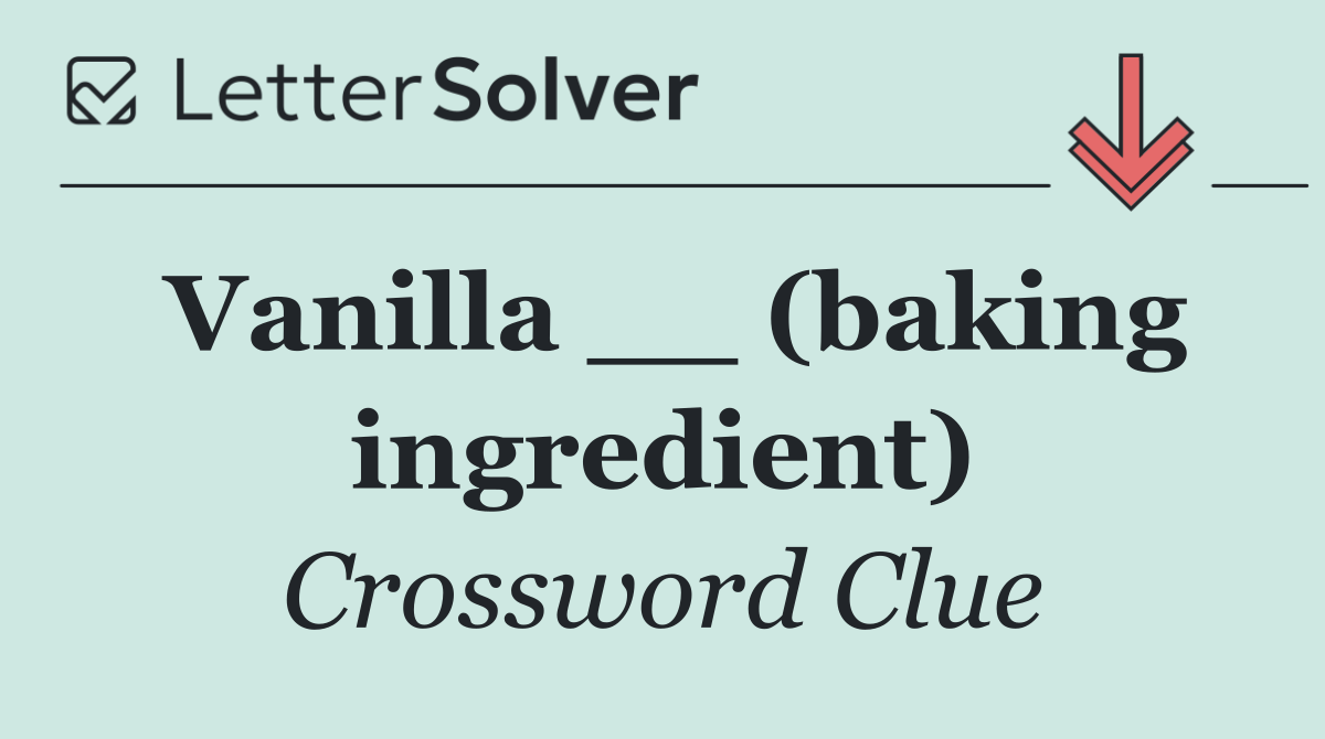 Vanilla __ (baking ingredient)