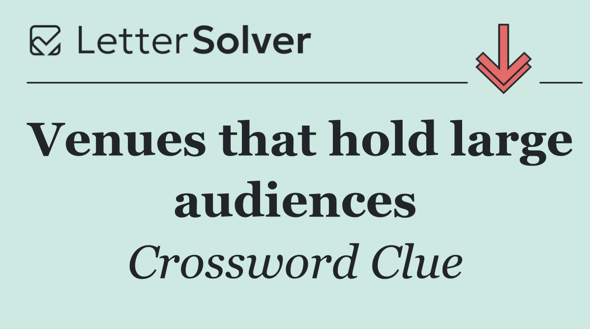 Venues that hold large audiences