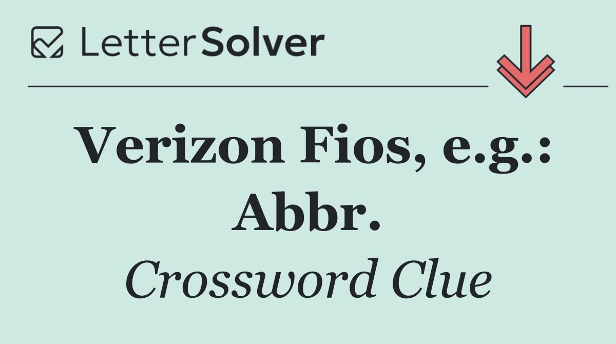 Verizon Fios, e.g.: Abbr.