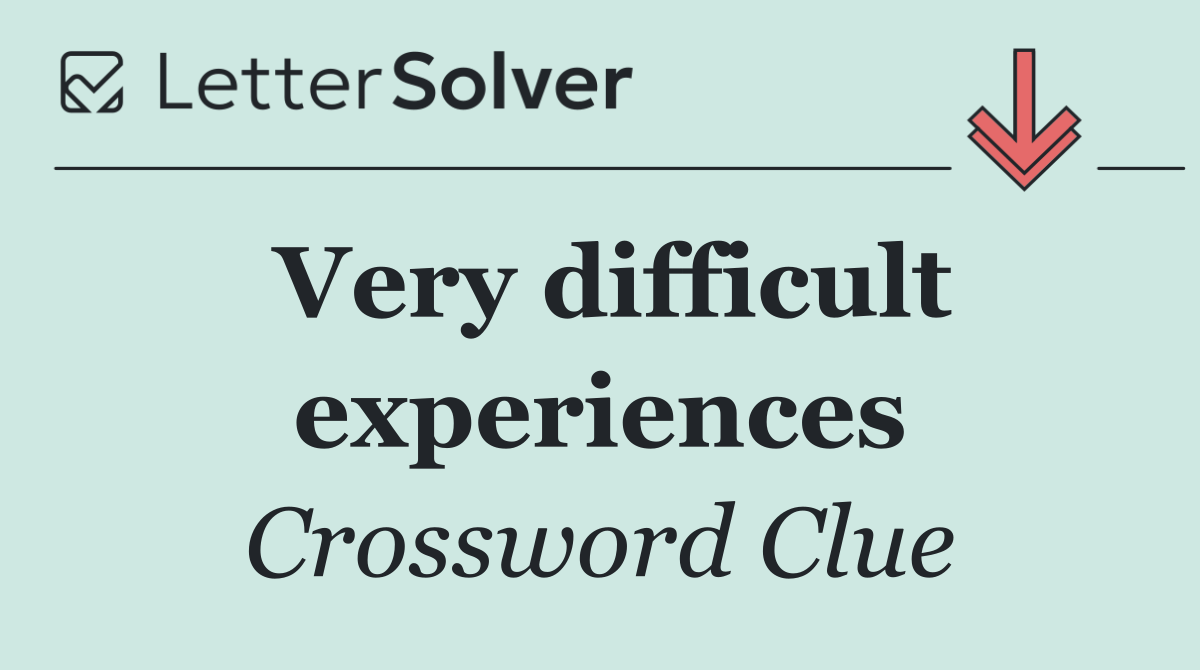 Very difficult experiences