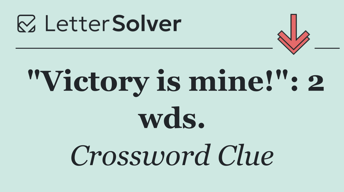 "Victory is mine!": 2 wds.