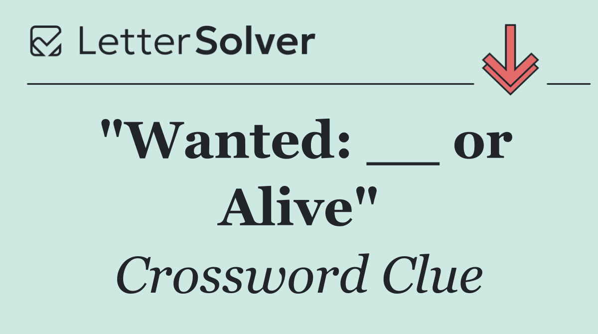 "Wanted: __ or Alive"