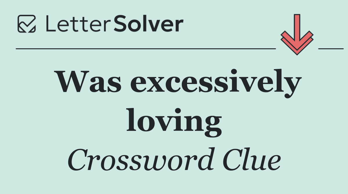 Was excessively loving