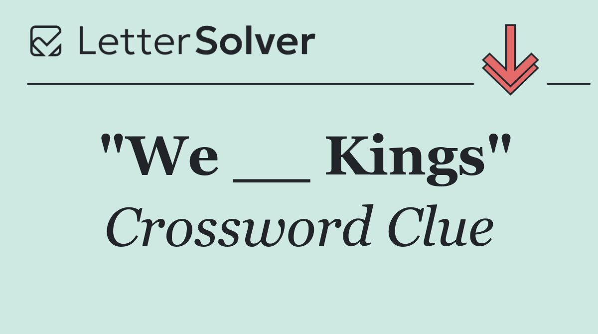 "We __ Kings"