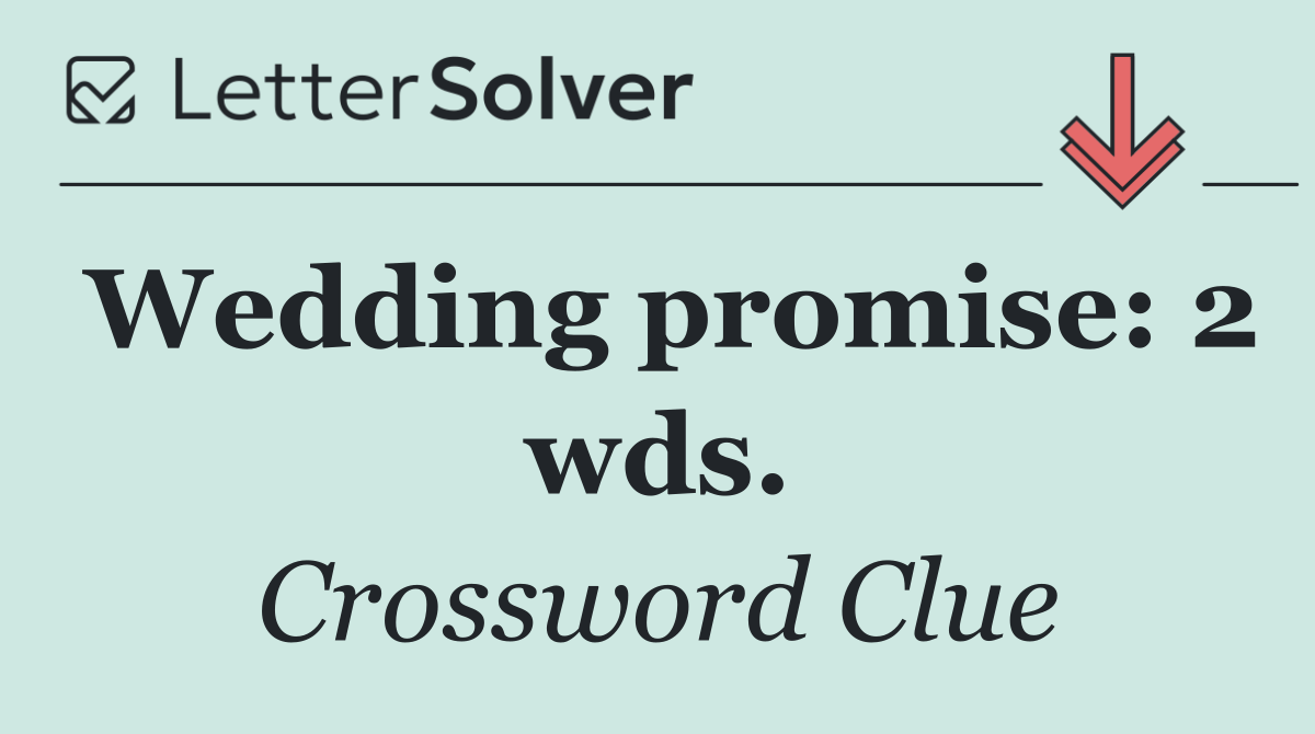 Wedding promise: 2 wds.