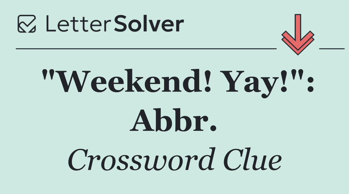 "Weekend! Yay!": Abbr.