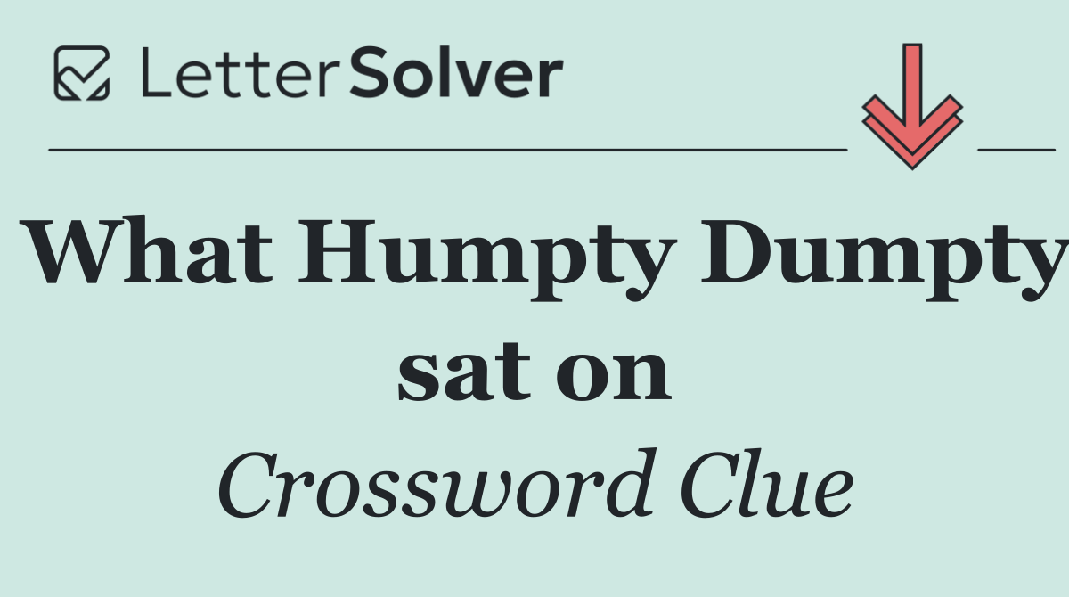 What Humpty Dumpty sat on