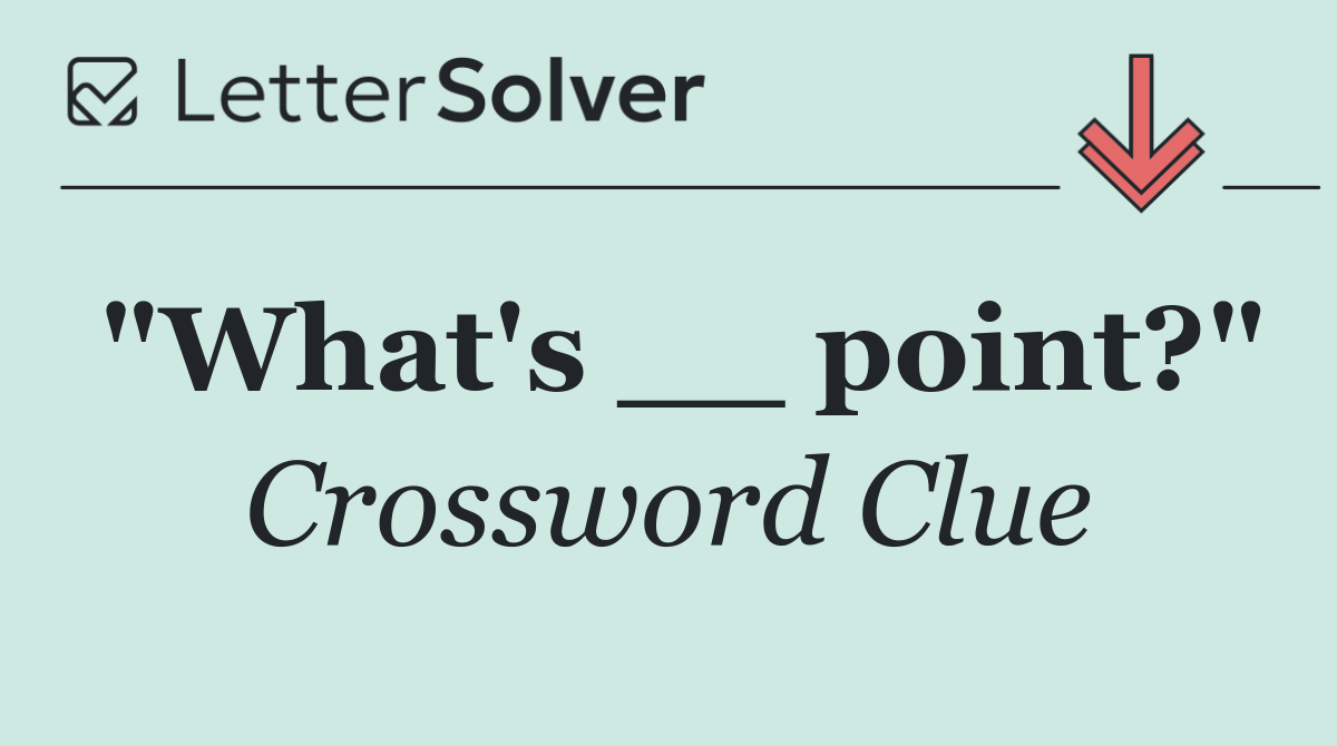 "What's __ point?"