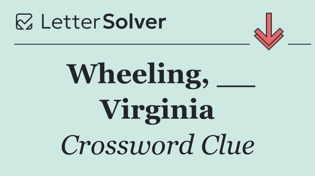 Wheeling, __ Virginia