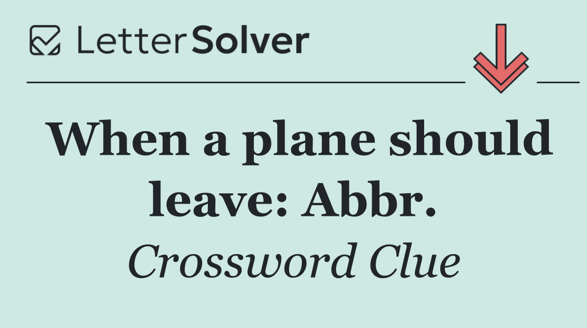 When a plane should leave: Abbr.