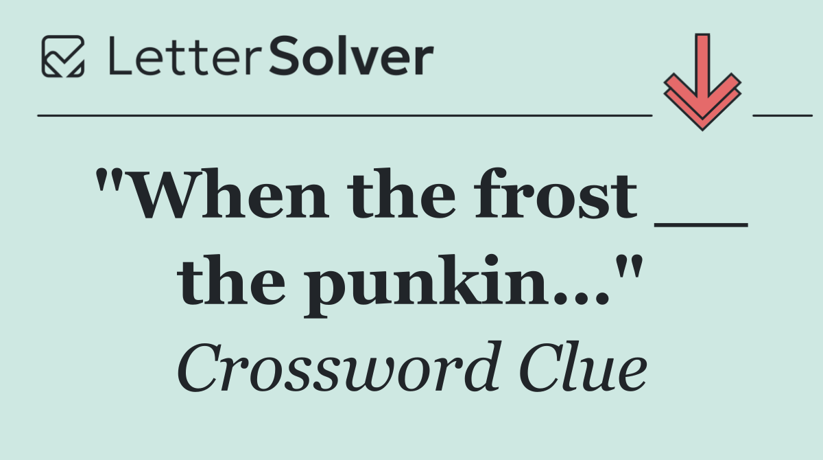 "When the frost __ the punkin…"