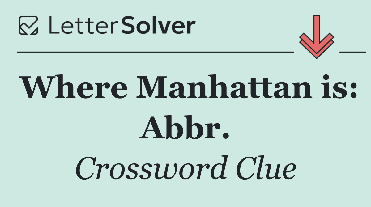 Where Manhattan is: Abbr.