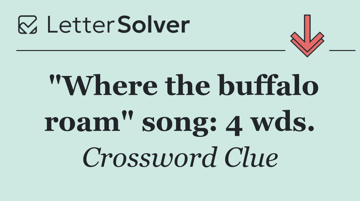 "Where the buffalo roam" song: 4 wds.