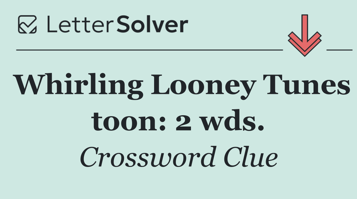 Whirling Looney Tunes toon: 2 wds.