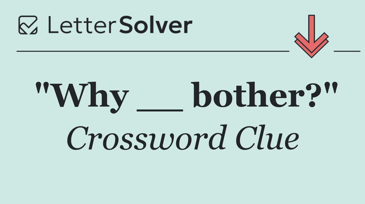 "Why __ bother?"