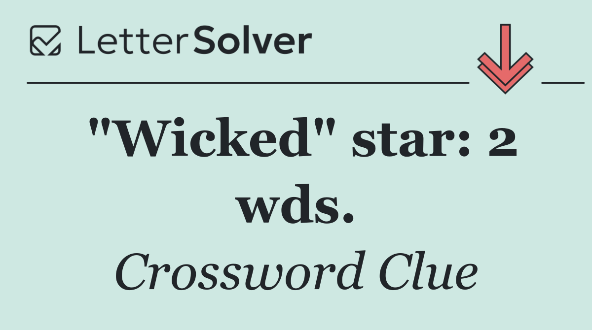 "Wicked" star: 2 wds.