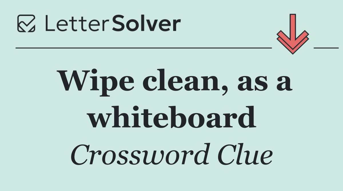 Wipe clean, as a whiteboard