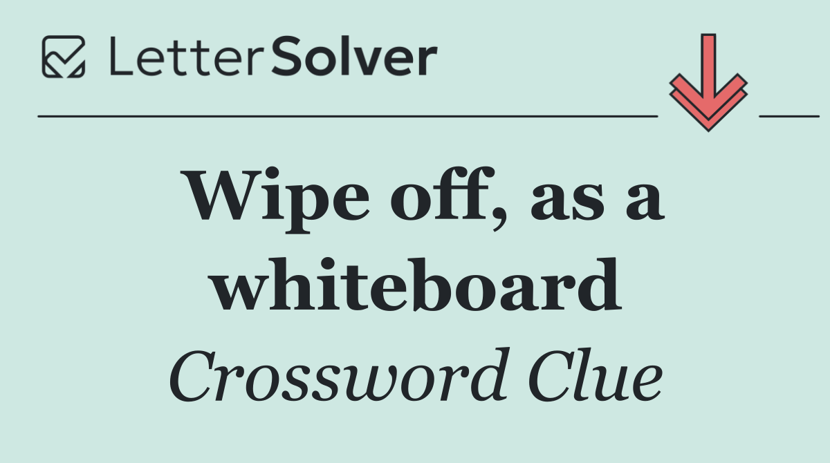 Wipe off, as a whiteboard