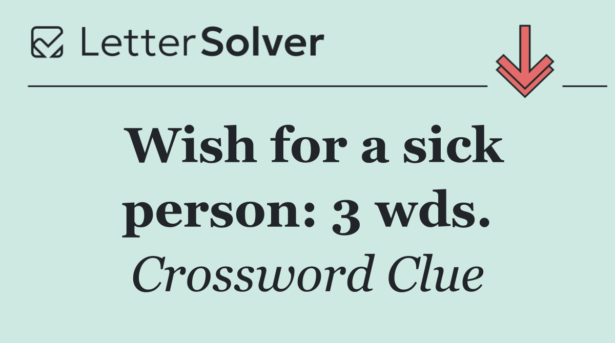 Wish for a sick person: 3 wds.