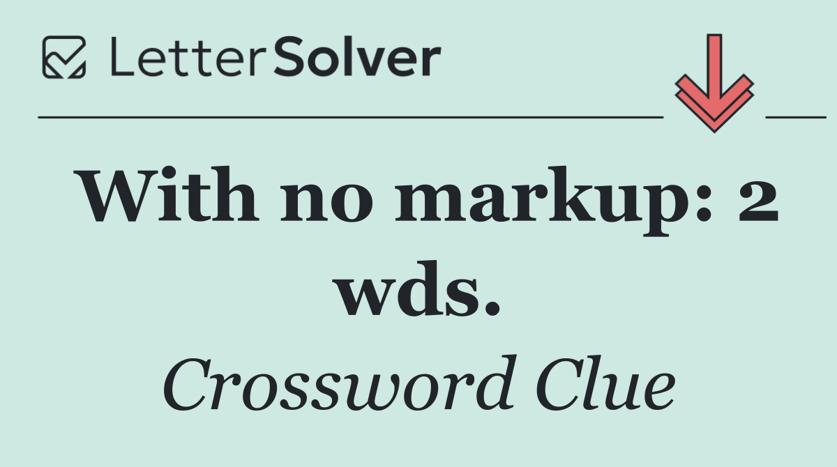 With no markup: 2 wds.