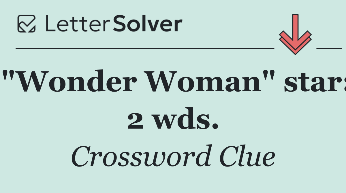 "Wonder Woman" star: 2 wds.