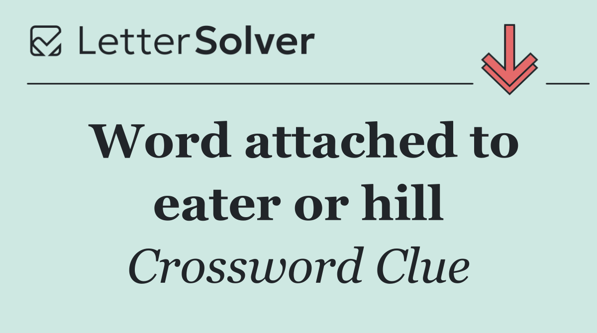 Word attached to eater or hill