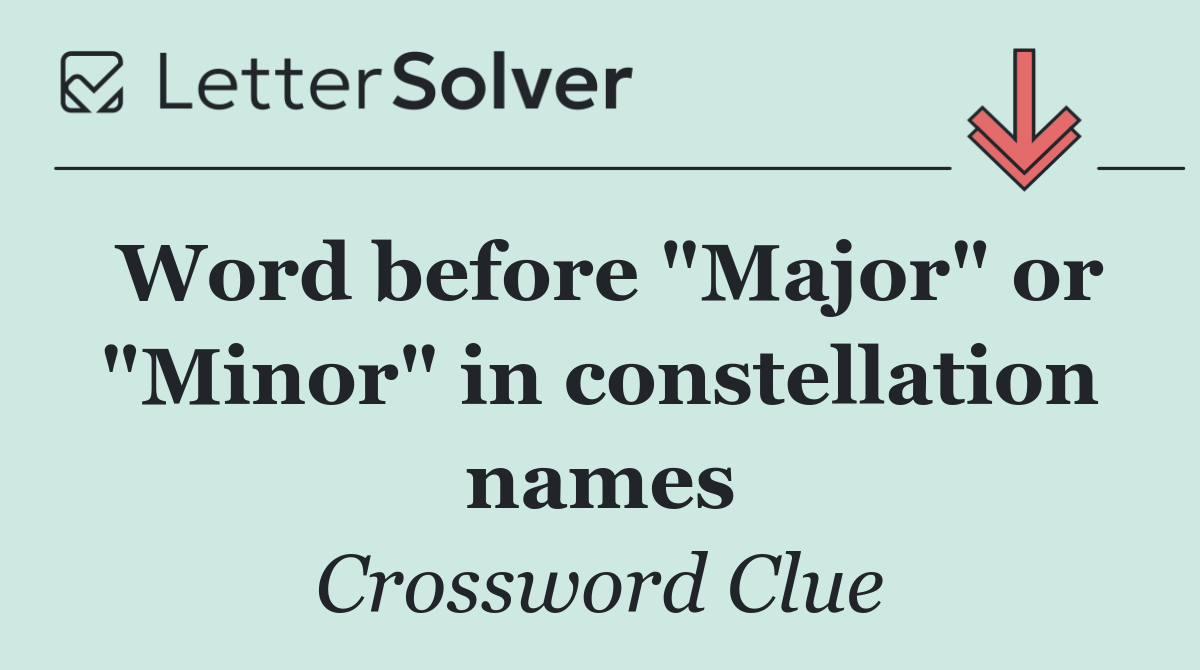 Word before "Major" or "Minor" in constellation names