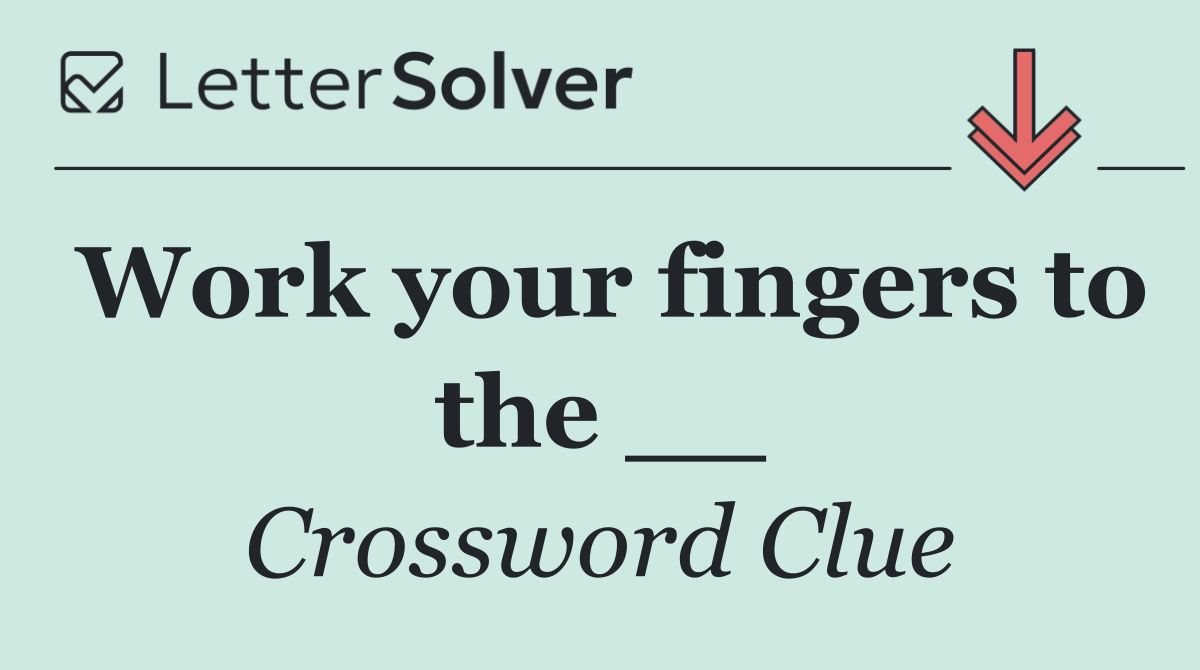 Work your fingers to the __