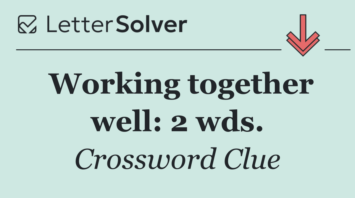 Working together well: 2 wds.