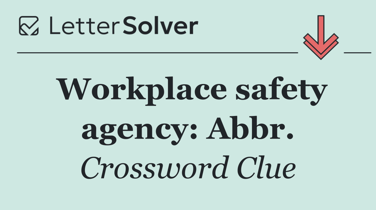 Workplace safety agency: Abbr.