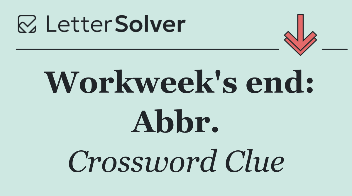 Workweek's end: Abbr.