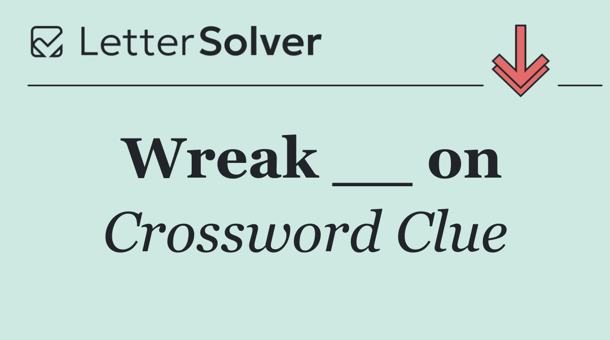 Wreak __ on