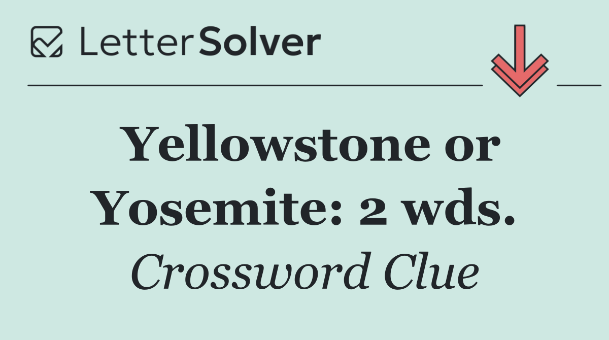 Yellowstone or Yosemite: 2 wds.