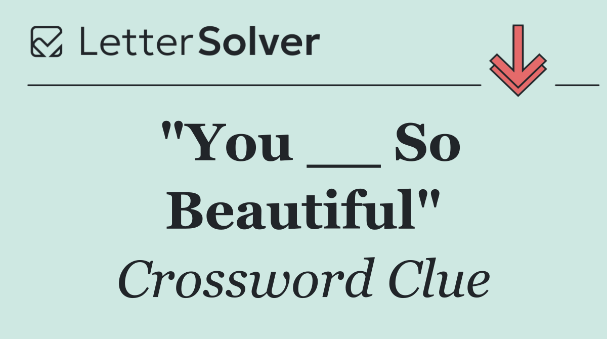 "You __ So Beautiful"