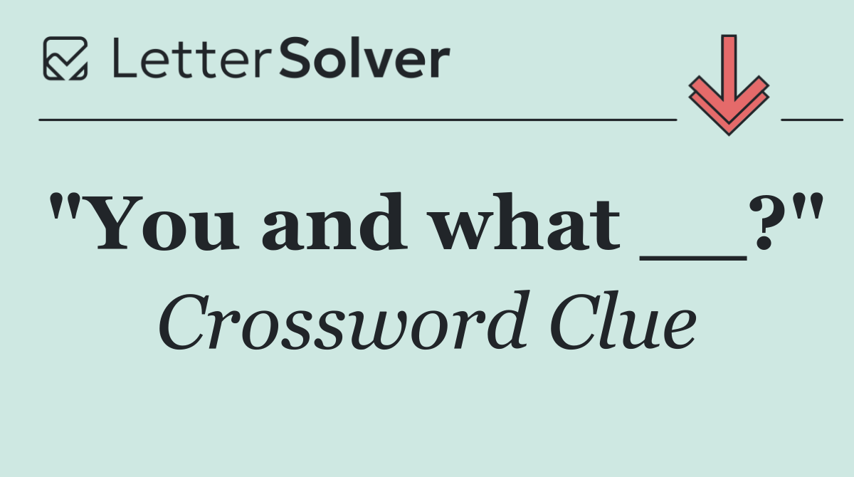 "You and what __?"